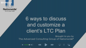 6 Ideas for Discussing & Customizing a Client's LTC Plan
